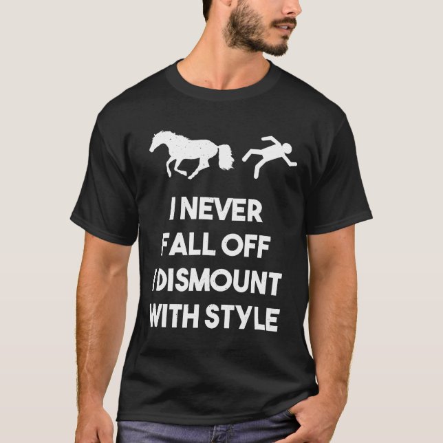 I Never Fall Off I Dismount With Style  Horse T-Shirt (Front)