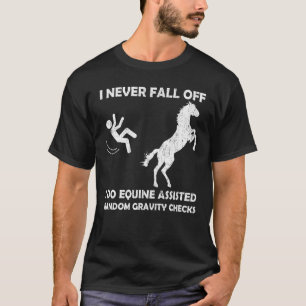 I Never Fall Off I Do Equine Assisted Random Gravi T-Shirt