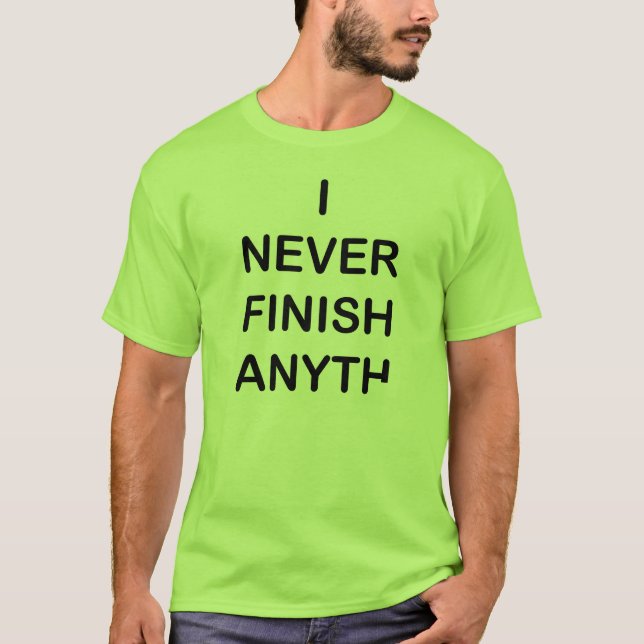 I Never Finish Anyhting T-Shirt (Front)
