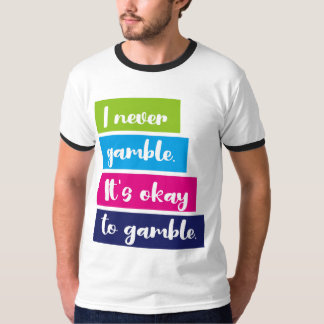 I Never Gamble It's Okay To Gamble Funny Quote T-Shirt