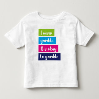 I Never Gamble It's Okay To Gamble Funny Quote Toddler T-Shirt