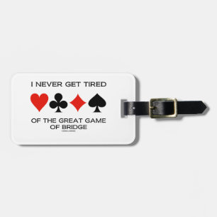 I Never Get Tired Of The Great Game Of Bridge Luggage Tag