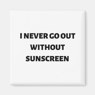 I never go out without sunscreen magnet
