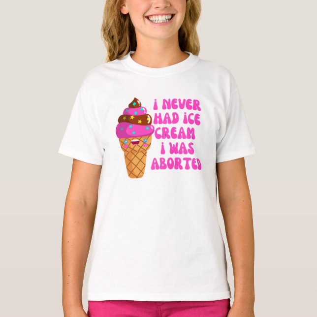 I never had ice cream i was aborted T-Shirt (Front)