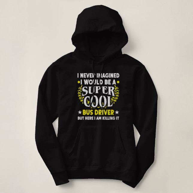 I Never Imagined Bus Driver Funny School Bus Drive Hoodie (Design Front)