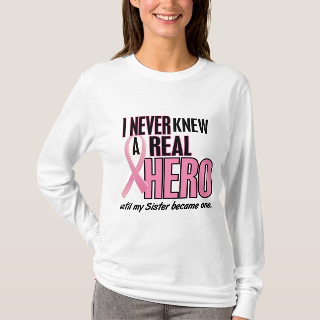 I Never Knew A Real Hero SISTER (Breast Cancer) T-Shirt (Front)