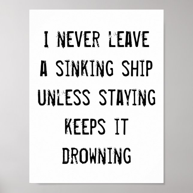I never leave a sinking ship, quote poster (Front)