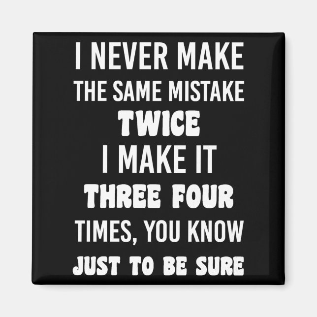 I Never Make The Same Mistake.. | Funny Sarcastic Magnet (Front)
