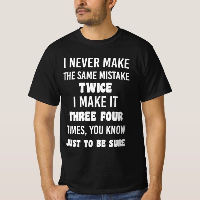 I Never Make The Same Mistake.. | Funny Sarcastic T-Shirt (Front)
