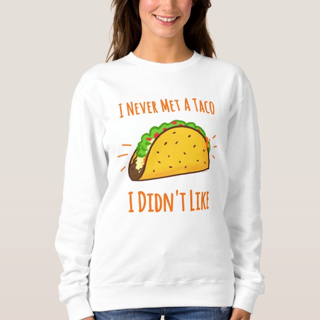 I Never Met A Taco I Didn't Like Sweatshirt (Front)