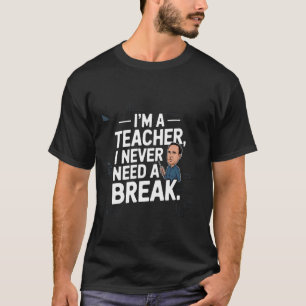 I Never Need A Break Teacher White Lie Party T-Shirt