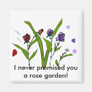 I never promised you a rose garden magnet