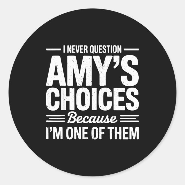 I Never Question Amy’s Choices Because I’m One Of  Classic Round Sticker (Front)