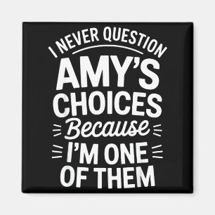 I Never Question Amy's Choices Because I'm One Of Magnet