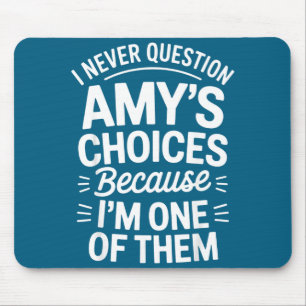 I Never Question Amy's Choices Because I'm One Of  Mouse Pad