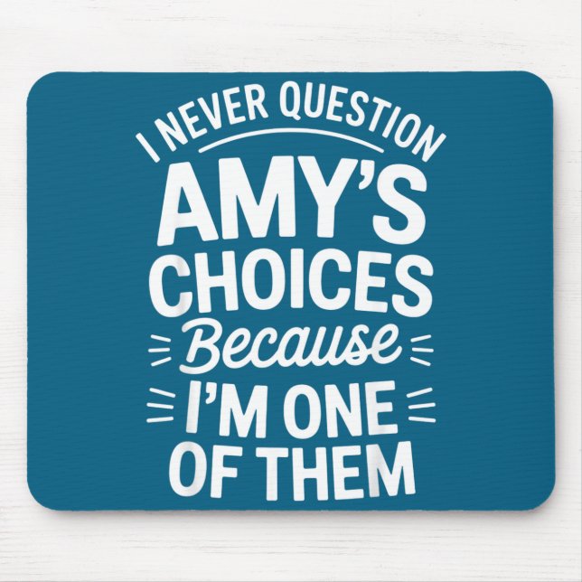 I Never Question Amy's Choices Because I'm One Of  Mouse Pad (Front)