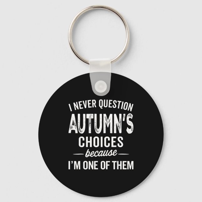 I Never Question Autumn’s Choices - Autumn D Name  Key Ring (Front)