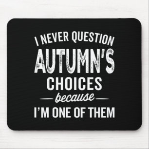 I Never Question Autumn’s Choices - Autumn D Name Mouse Pad