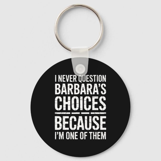 I Never Question Barbara's Choices Because I'm One Key Ring (Front)