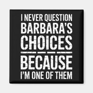 I Never Question Barbara's Choices Because I'm One Magnet