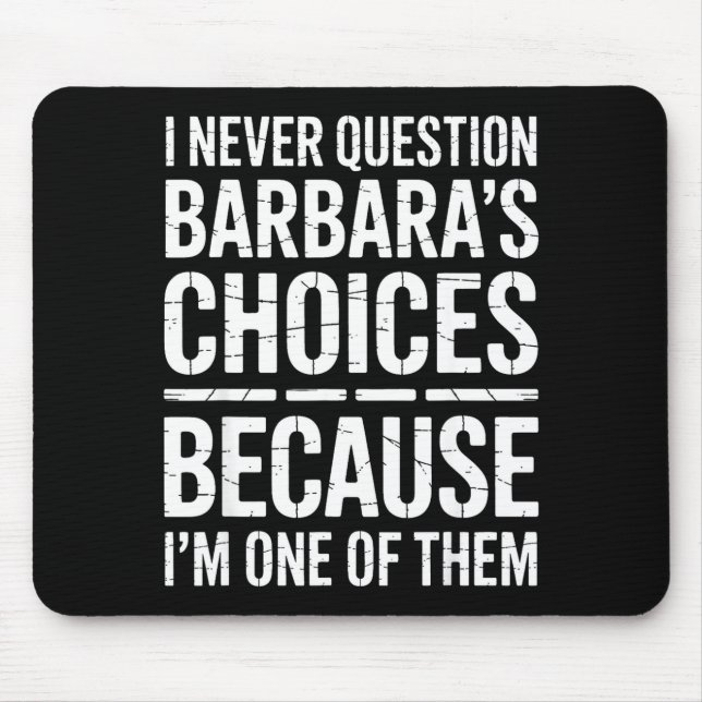 I Never Question Barbara's Choices Because I'm One Mouse Pad (Front)