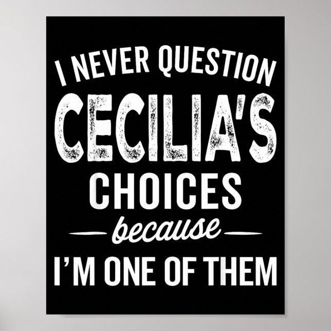 I Never Question Cecilia’s Choices Cecilia D Name  Poster (Front)