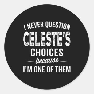 I Never Question Celeste’s Choices Celeste D Name Classic Round Sticker