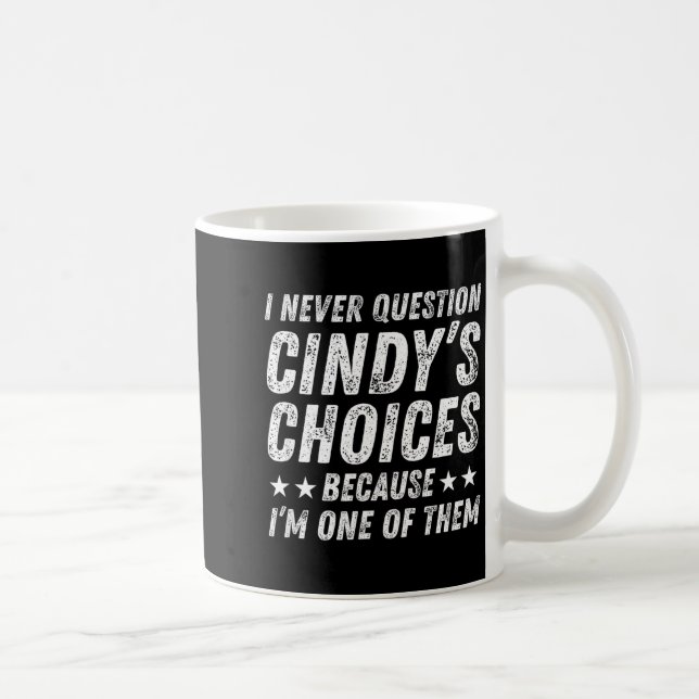 I Never Question Cindy's Choices Because I'm One O Coffee Mug (Right)