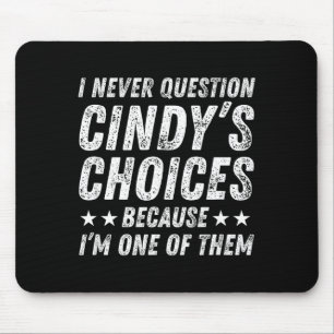 I Never Question Cindy's Choices Because I'm One O Mouse Pad