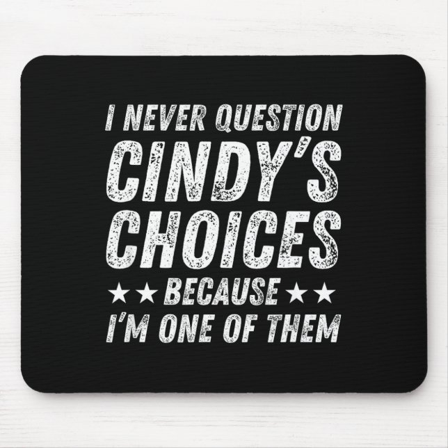 I Never Question Cindy's Choices Because I'm One O Mouse Pad (Front)