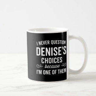 I Never Question Denise's Choices Because I'm One  Coffee Mug