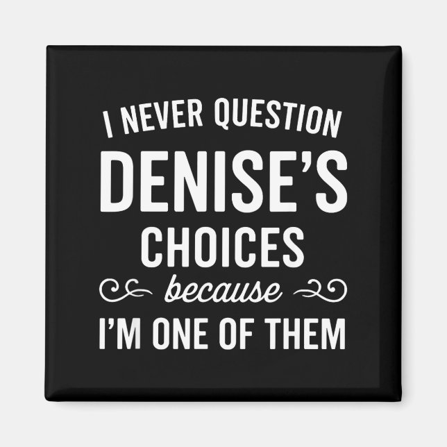 I Never Question Denise's Choices Because I'm One  Magnet (Front)