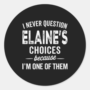 I Never Question Elaine’s Choices - Elaine D Name Classic Round Sticker