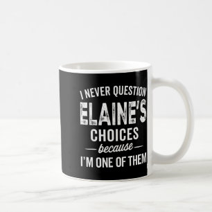 I Never Question Elaine’s Choices - Elaine D Name  Coffee Mug