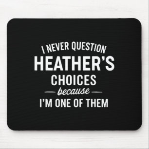 I Never Question Heather's Choices Because I'm One Mouse Pad