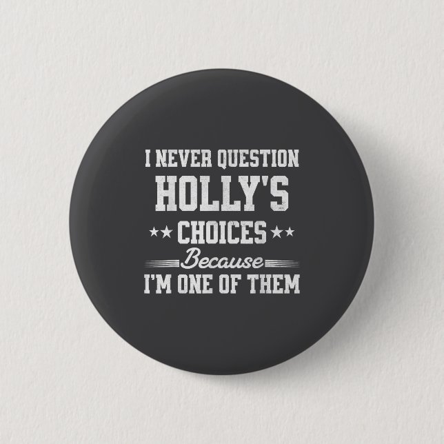 I Never Question Holly's Choices Because I’m One O 6 Cm Round Badge (Front)