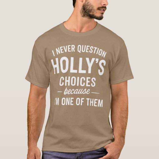 I Never Question HOLLYS Choices Because Im One ofh T-Shirt (Front)