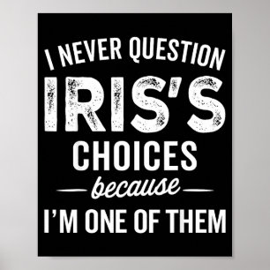 I Never Question Iris’s Choices - Iris D Name  Poster