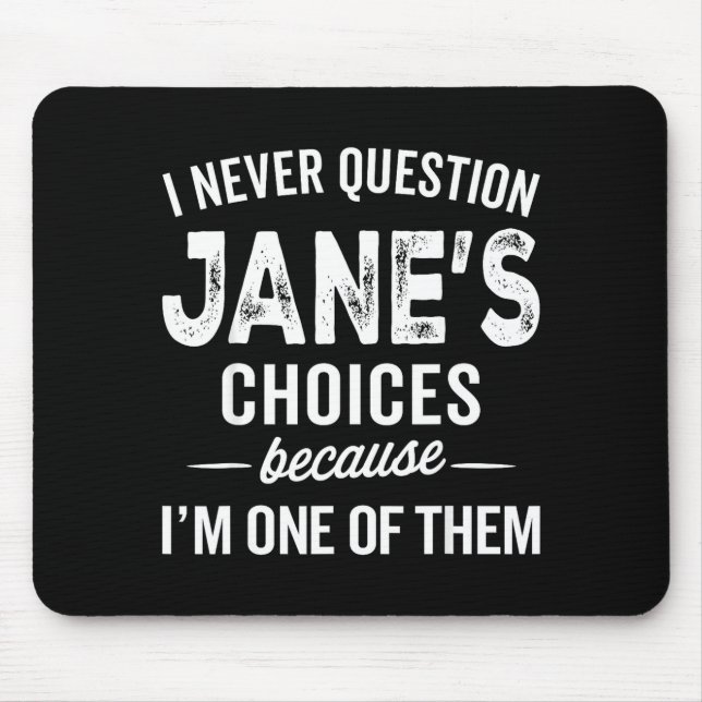 I Never Question Jane’s Choices Jane D Name  Mouse Pad (Front)