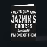 I Never Question Jazmin’s Choices Jazmin Personali Card<br><div class="desc">I Never Question Jazmin’s Choices Jazmin Personalized Name</div>