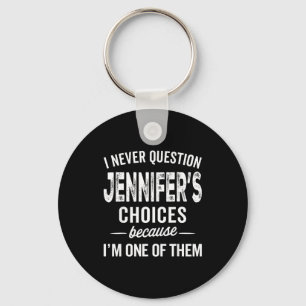 I Never Question Jennifer’s Choices - Jennifer D Key Ring