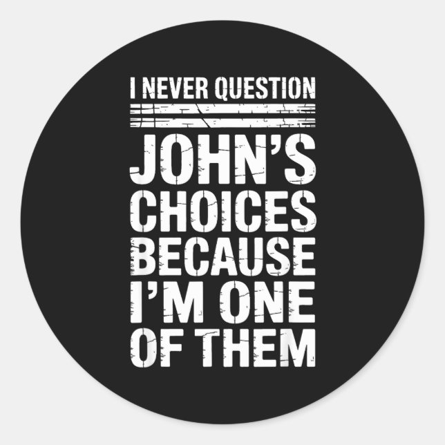 I Never Question John's Choices Because I'm One Of Classic Round Sticker (Front)