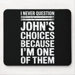 I Never Question John's Choices Because I'm One Of Mouse Pad