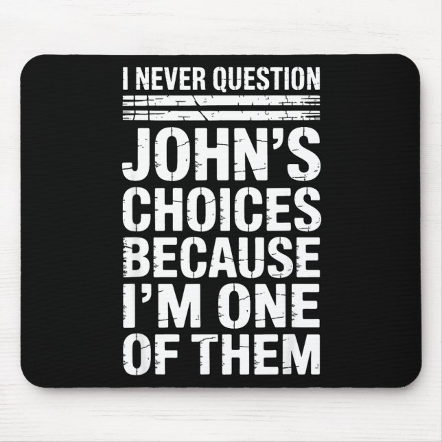 I Never Question John's Choices Because I'm One Of Mouse Pad (Front)