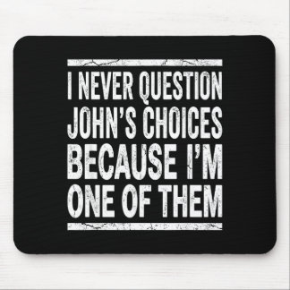 I Never Question Johns Choices Because Im One Of T Mouse Pad