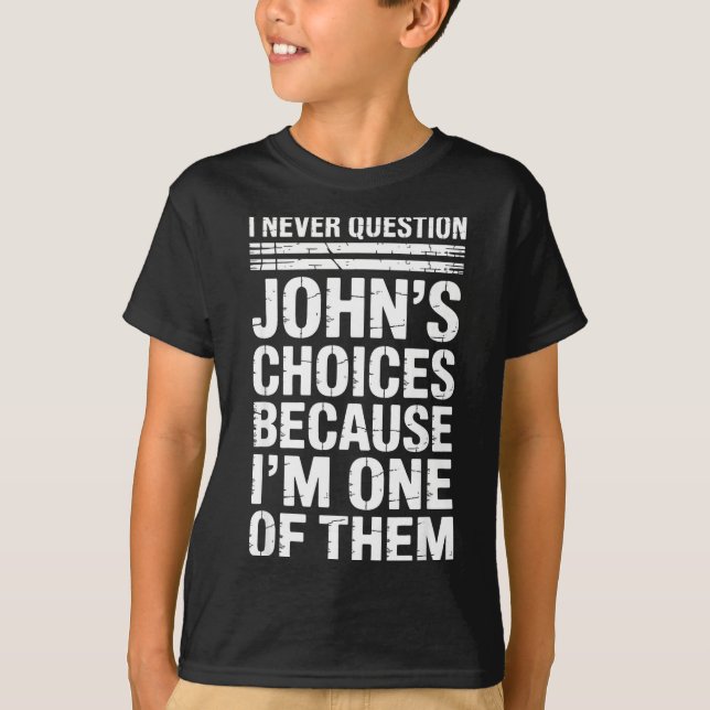 I Never Question John's Choices Because I'm One Of T-Shirt (Front)
