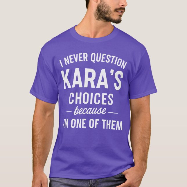 I Never Question KARAS Choices Because Im One ofhe T-Shirt (Front)