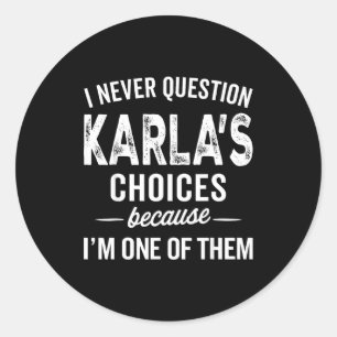 I Never Question Karla’s Choices - Karla D Name Classic Round Sticker