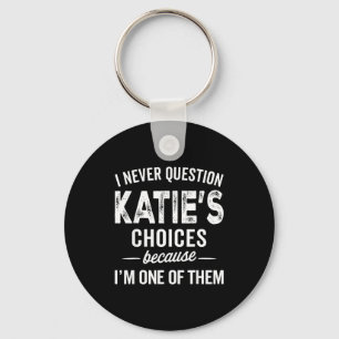 I Never Question Katie’s Choices - Katie D Name Key Ring