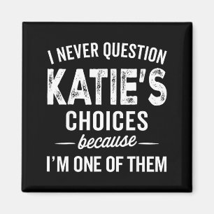 I Never Question Katie’s Choices - Katie D Name  Magnet